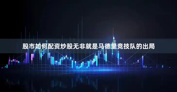 股市如何配资炒股无非就是马德里竞技队的出局