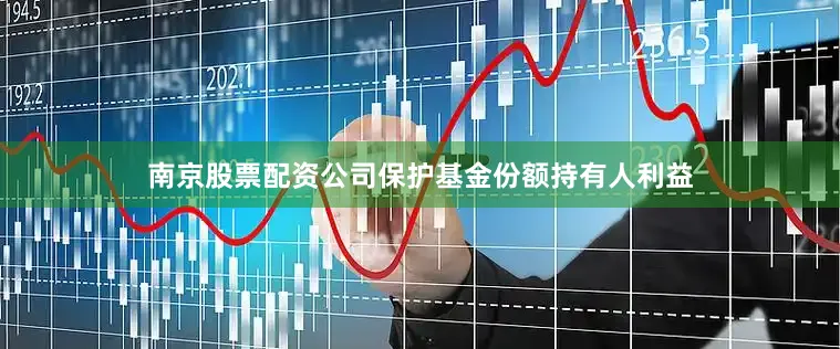 南京股票配资公司保护基金份额持有人利益