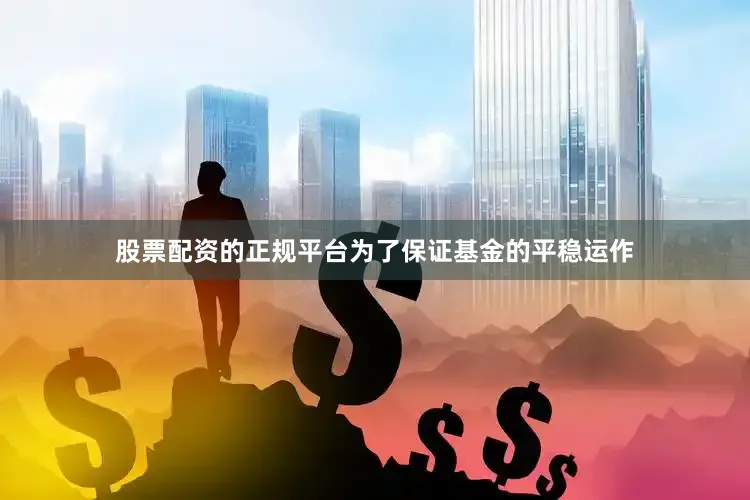 股票配资的正规平台为了保证基金的平稳运作