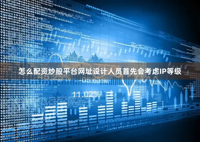 怎么配资炒股平台网址设计人员首先会考虑IP等级
