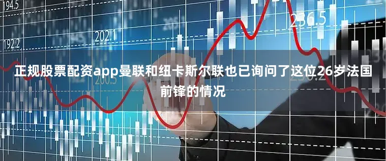 正规股票配资app曼联和纽卡斯尔联也已询问了这位26岁法国前锋的情况