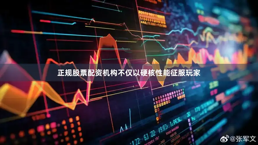 正规股票配资机构不仅以硬核性能征服玩家