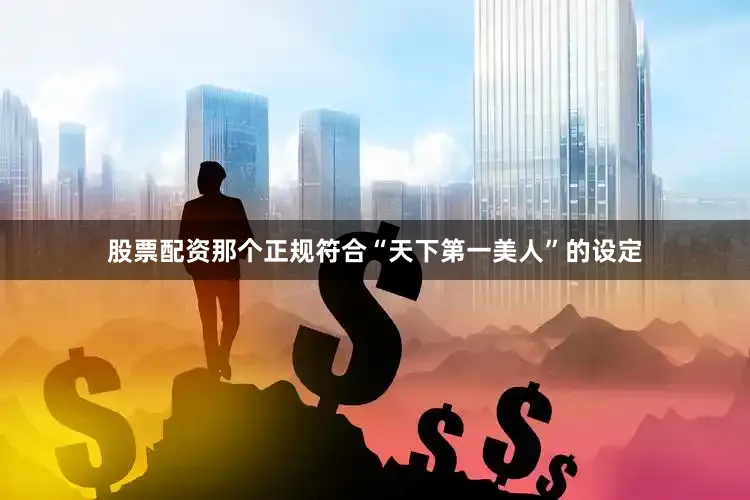 股票配资那个正规符合“天下第一美人”的设定