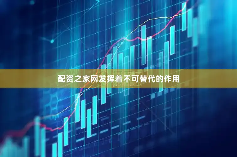 配资之家网发挥着不可替代的作用